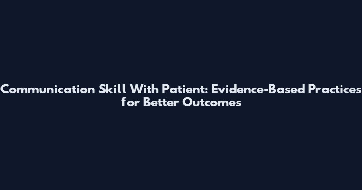 Communication Skill With Patient: Evidence-Based Practices for Better Outcomes