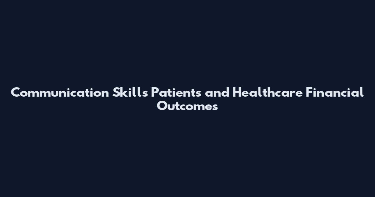 Communication Skills Patients and Healthcare Financial Outcomes
