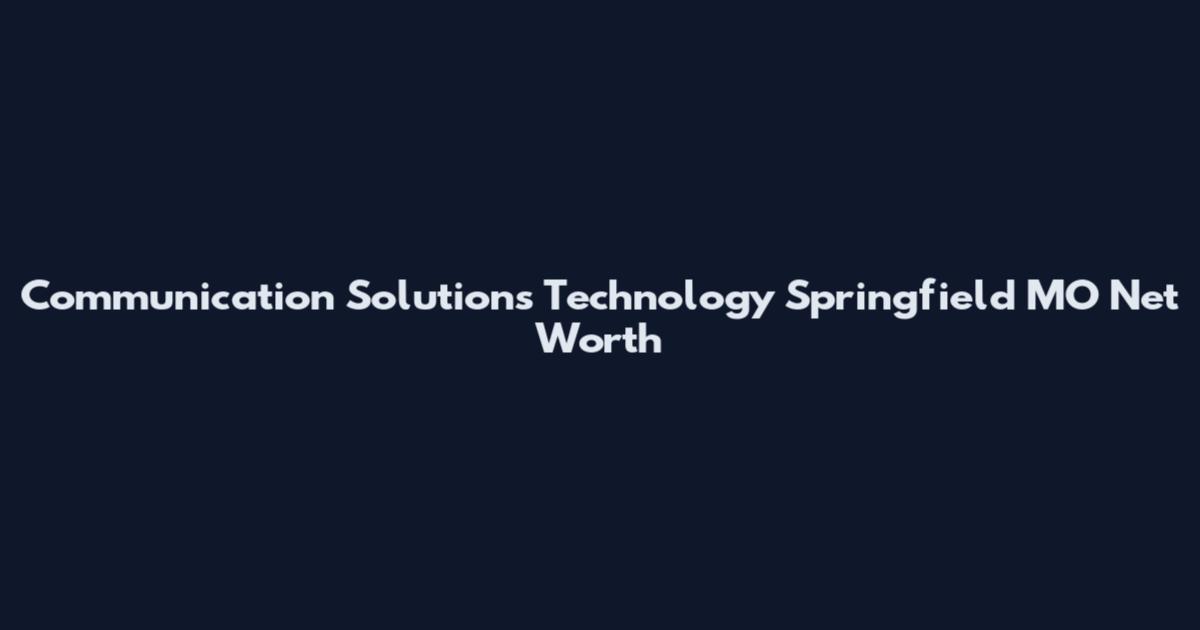 Communication Solutions Technology Springfield MO Net Worth