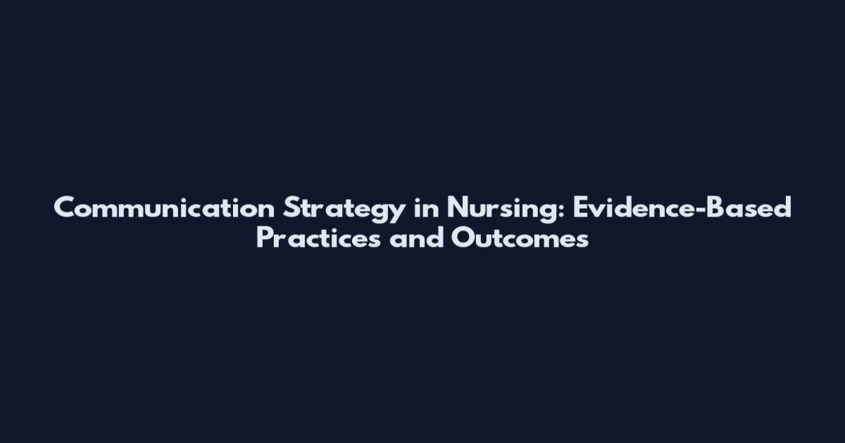 Communication Strategy in Nursing: Evidence-Based Practices and Outcomes