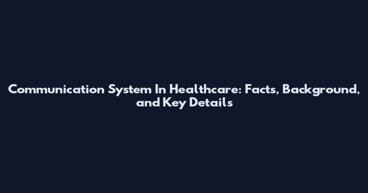 Communication System In Healthcare: Facts, Background, and Key Details