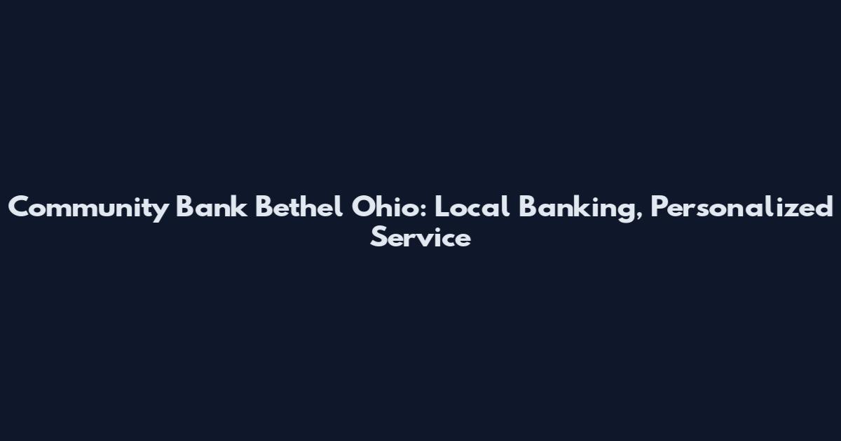 Community Bank Bethel Ohio: Local Banking, Personalized Service