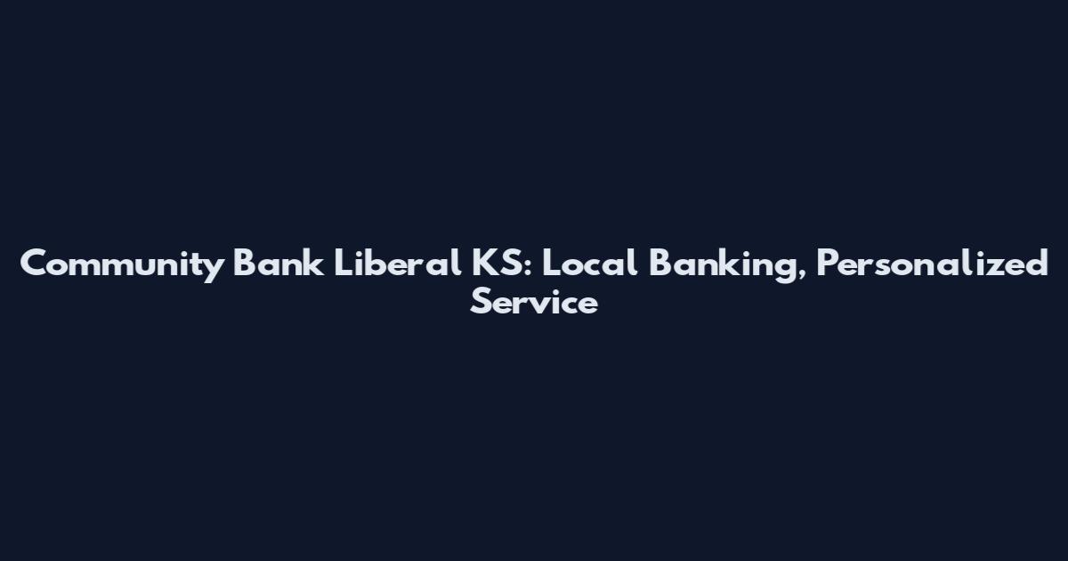 Community Bank Liberal KS: Local Banking, Personalized Service