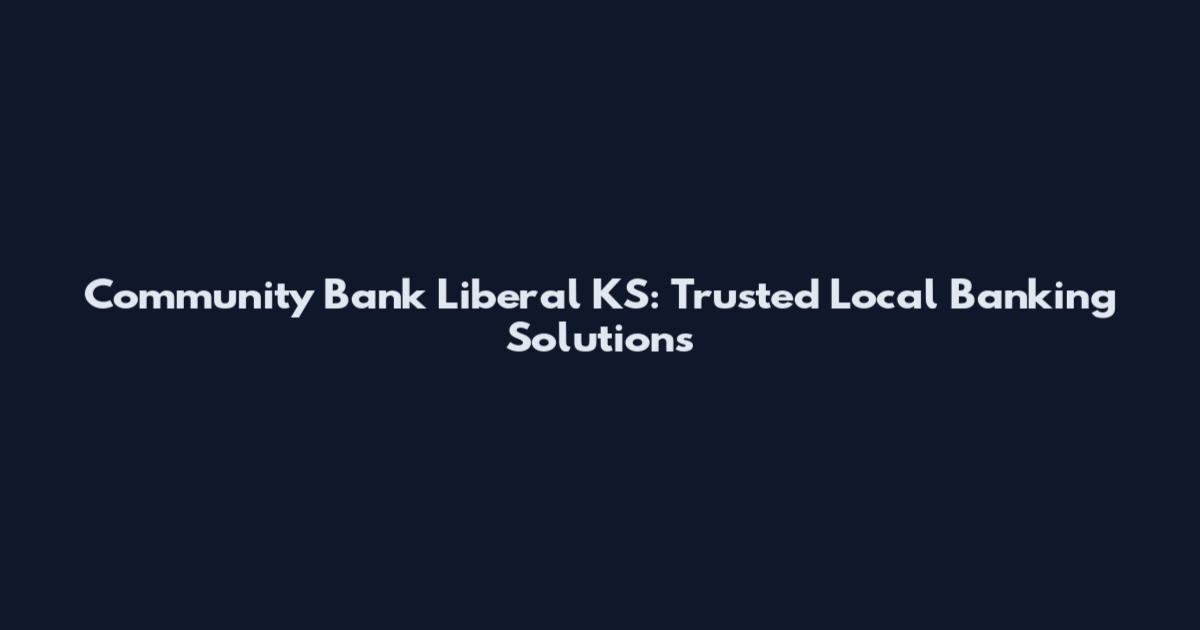 Community Bank Liberal KS: Trusted Local Banking Solutions
