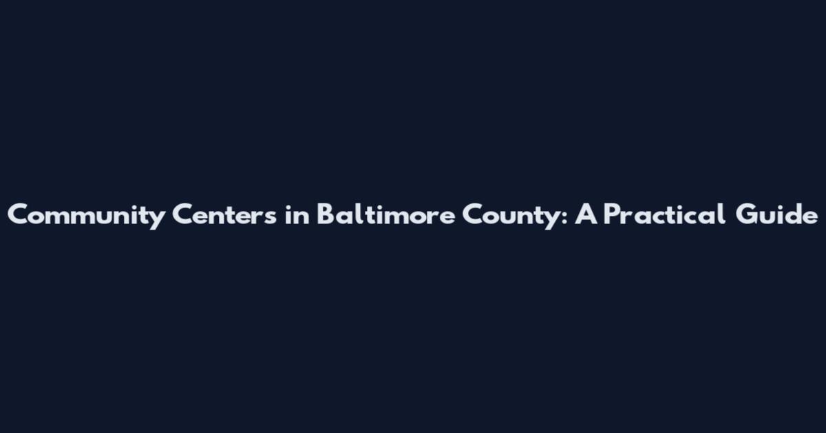 Community Centers in Baltimore County: A Practical Guide