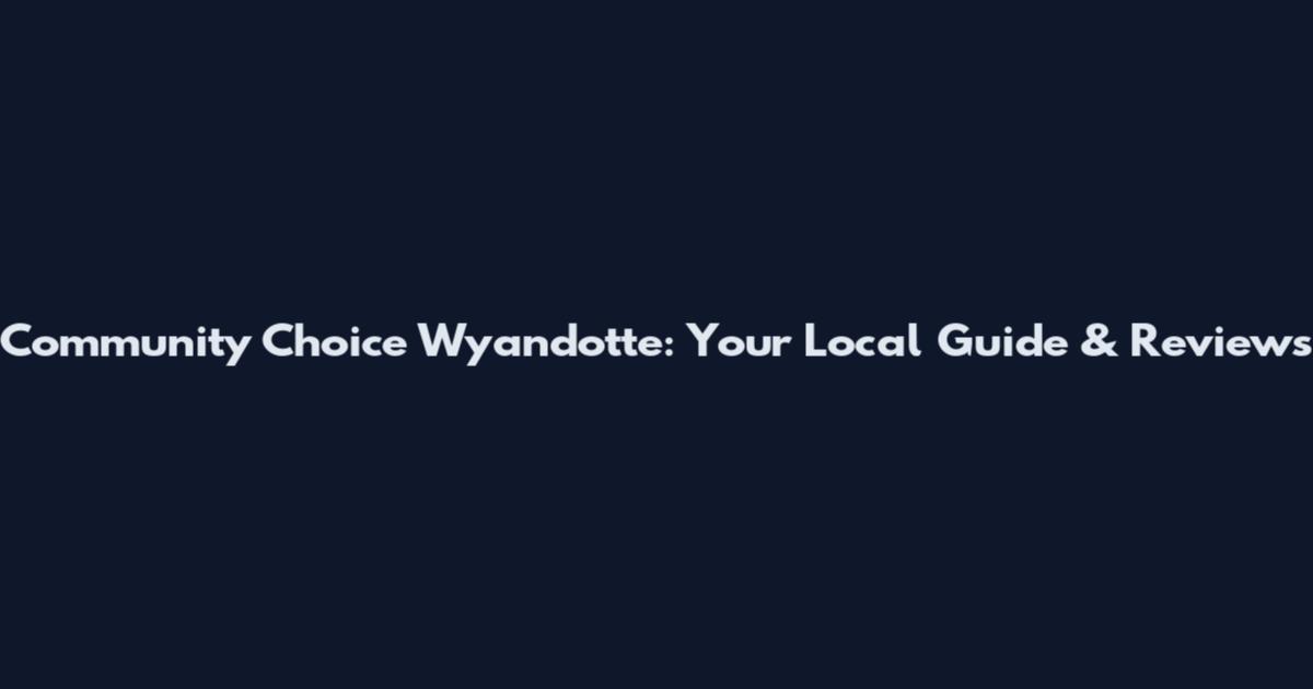 Community Choice Wyandotte: Your Local Guide & Reviews