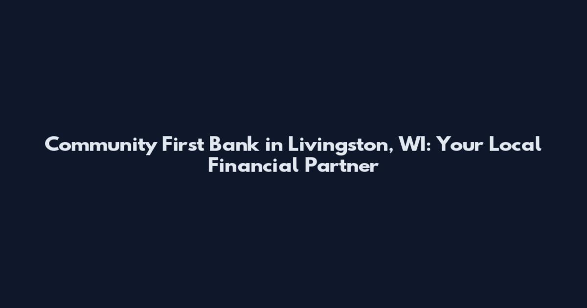 Community First Bank in Livingston, WI: Your Local Financial Partner