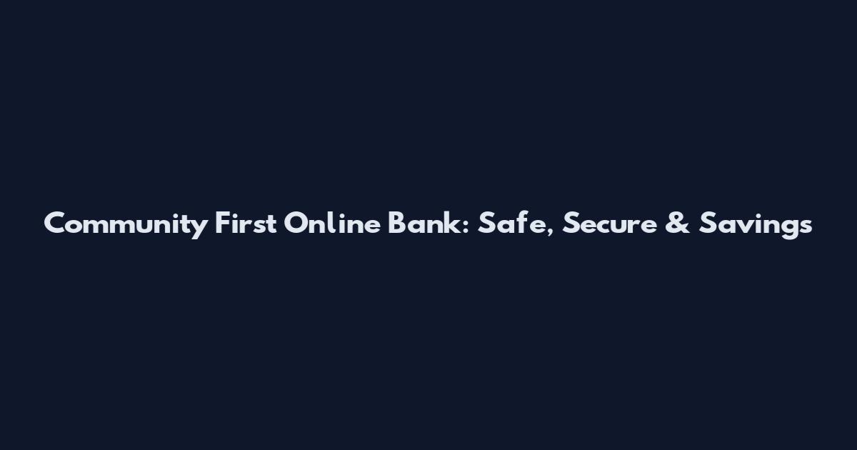 Community First Online Bank: Safe, Secure & Savings