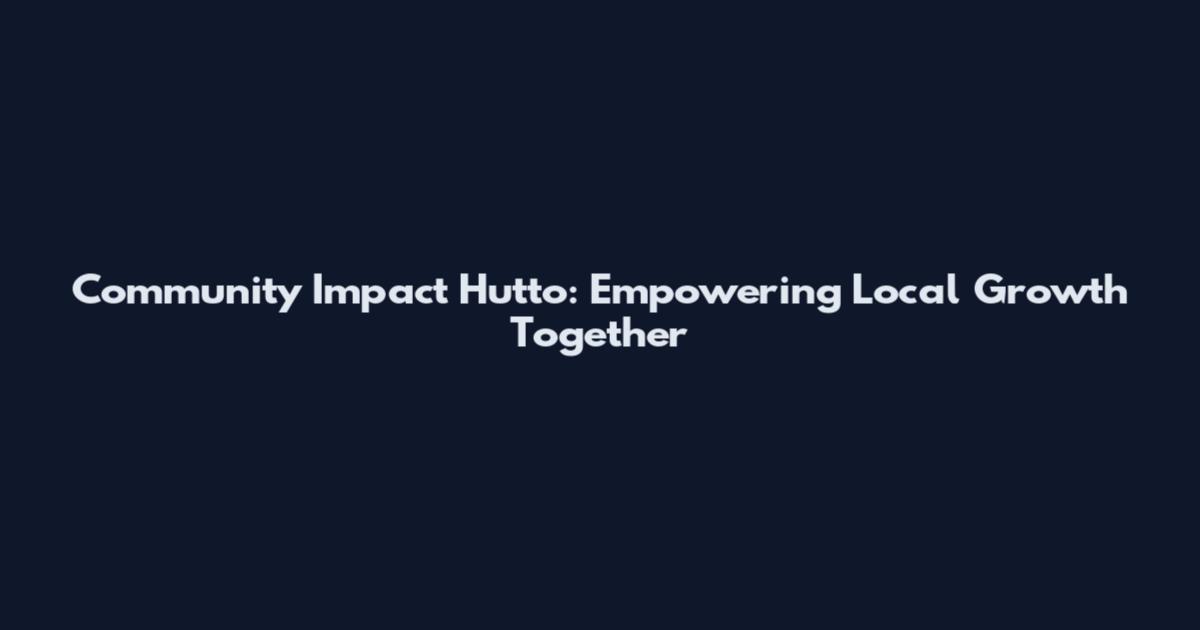 Community Impact Hutto: Empowering Local Growth Together