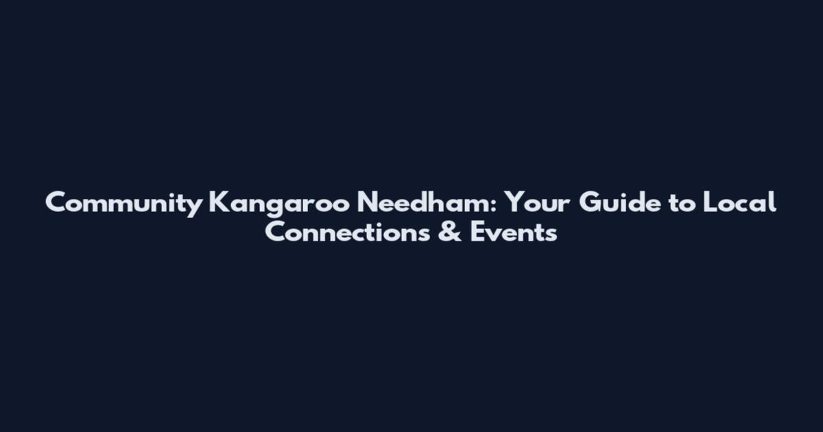 Community Kangaroo Needham: Your Guide to Local Connections & Events