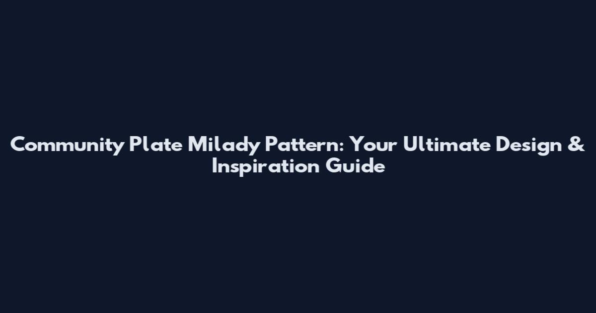 Community Plate Milady Pattern: Your Ultimate Design & Inspiration Guide