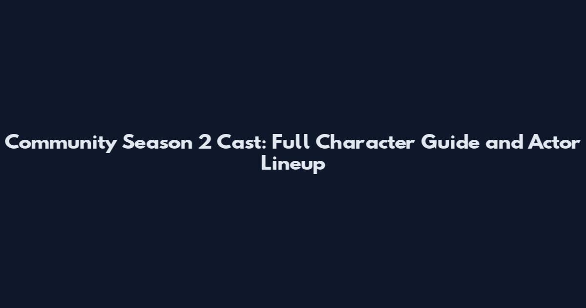 Community Season 2 Cast: Full Character Guide and Actor Lineup