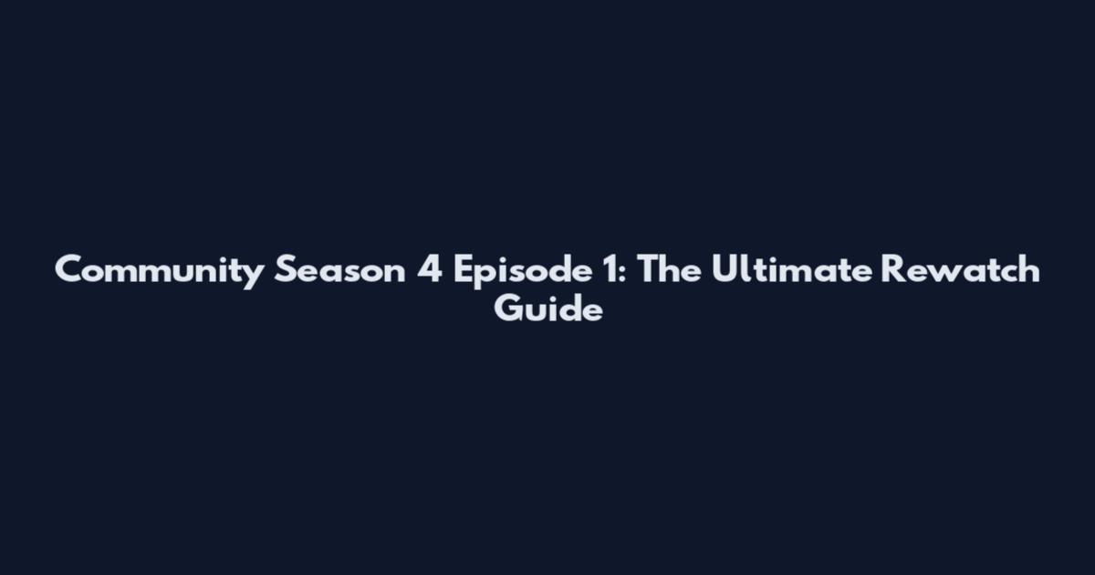Community Season 4 Episode 1: The Ultimate Rewatch Guide