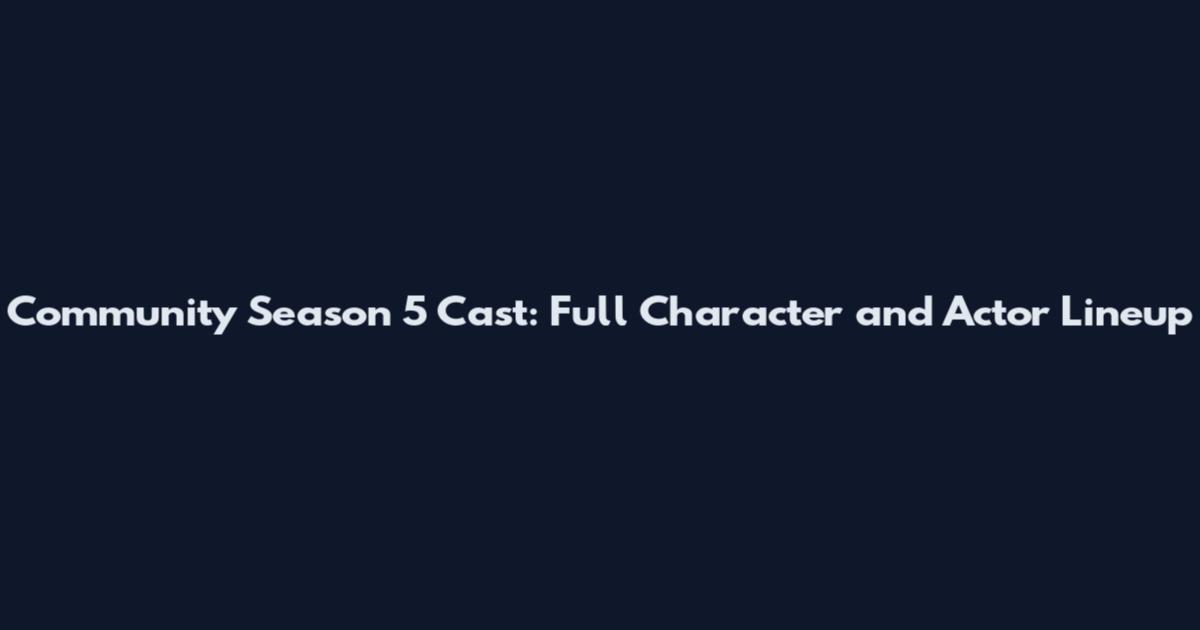 Community Season 5 Cast: Full Character and Actor Lineup