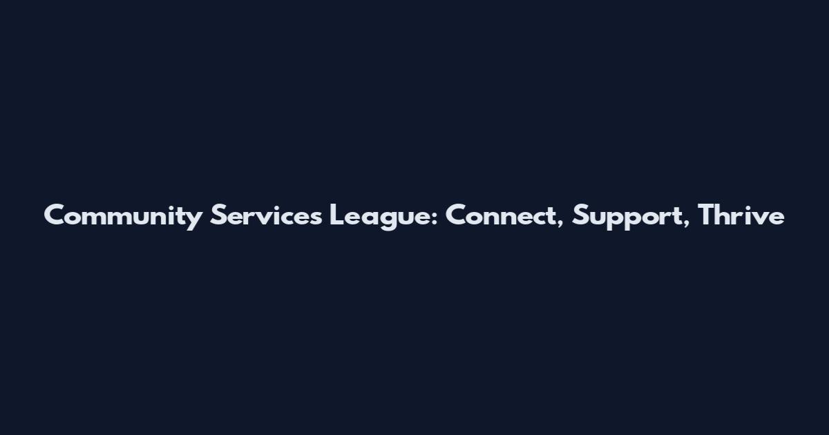 Community Services League: Connect, Support, Thrive