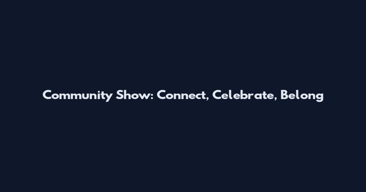Community Show: Connect, Celebrate, Belong