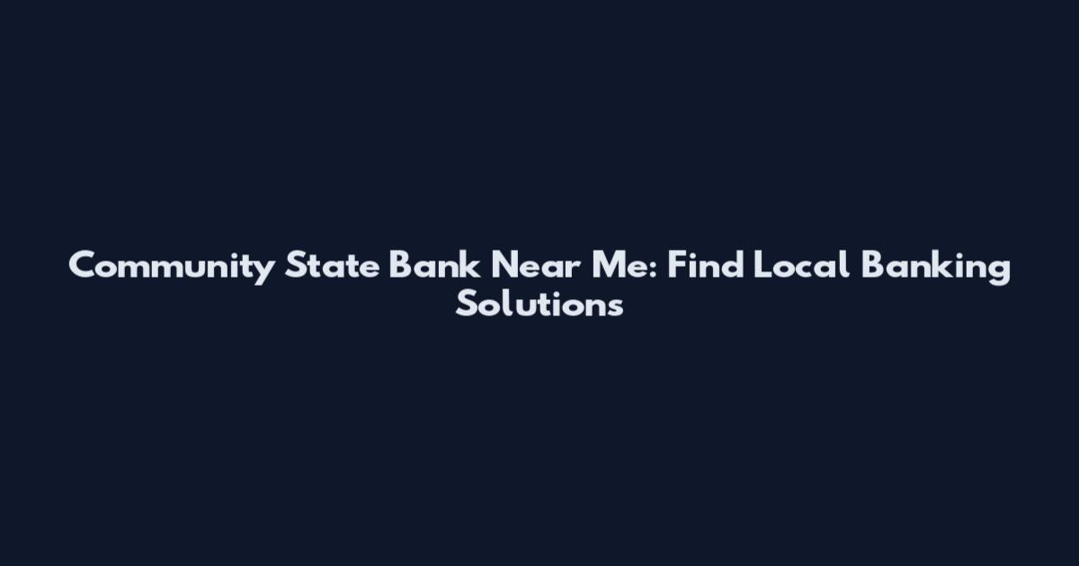 Community State Bank Near Me: Find Local Banking Solutions