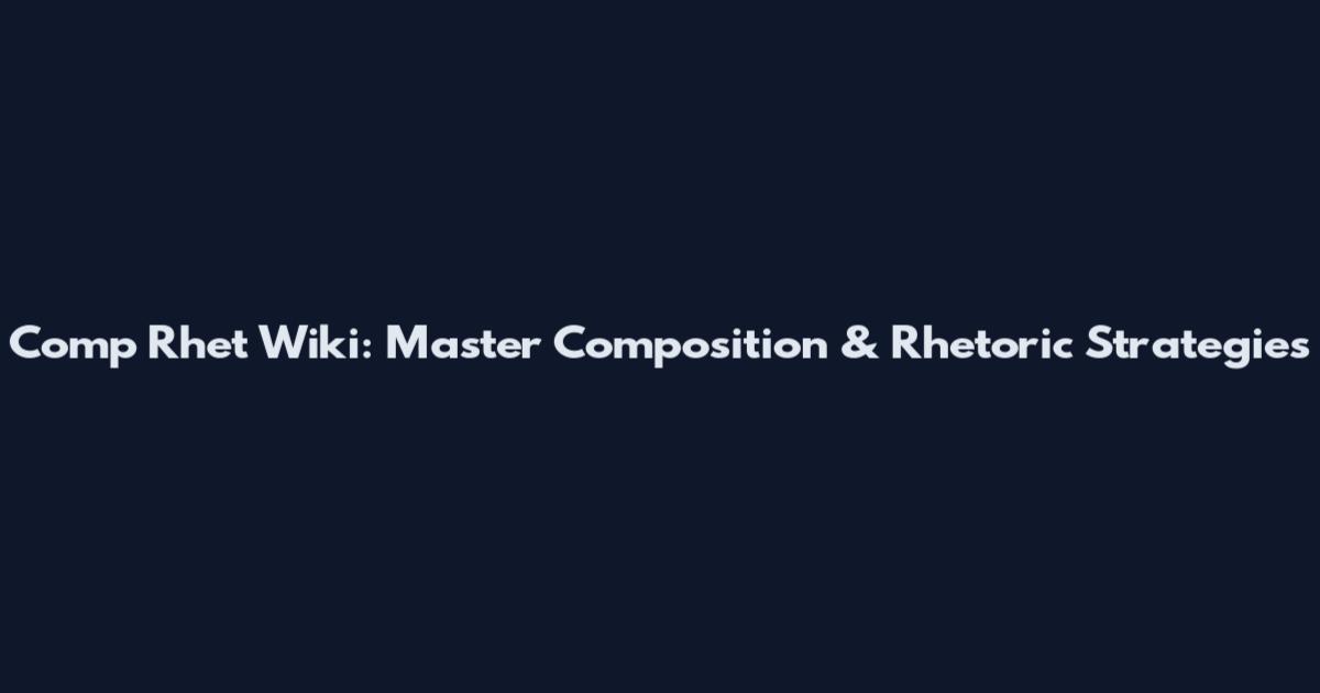Comp Rhet Wiki: Master Composition & Rhetoric Strategies