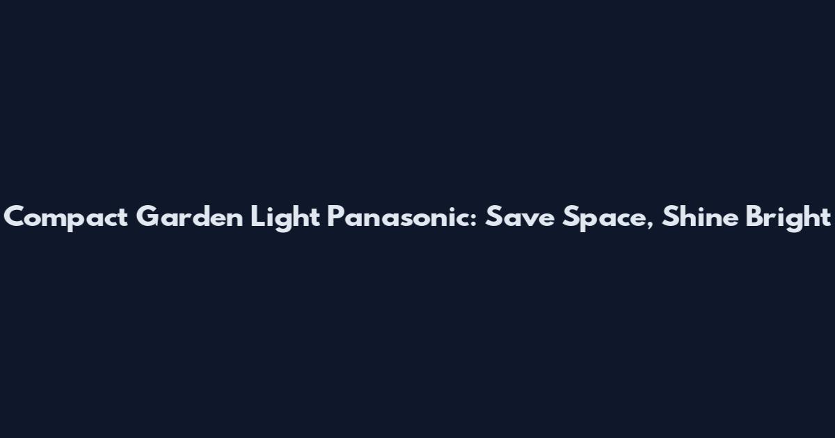 Compact Garden Light Panasonic: Save Space, Shine Bright