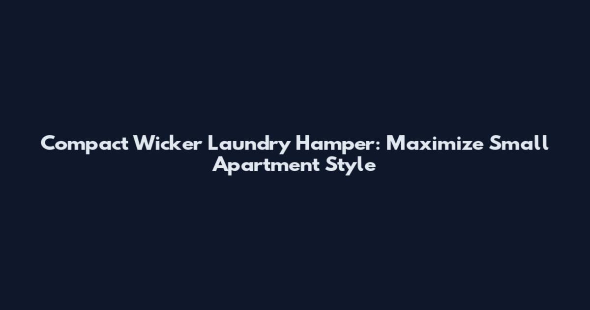 Compact Wicker Laundry Hamper: Maximize Small Apartment Style