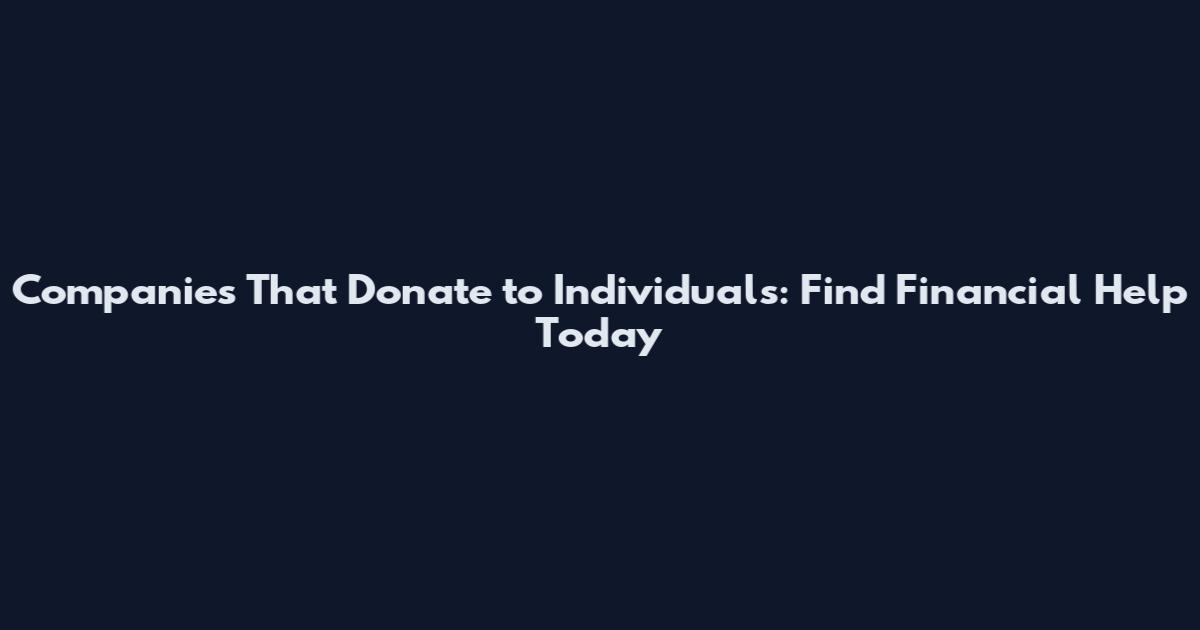 Companies That Donate to Individuals: Find Financial Help Today