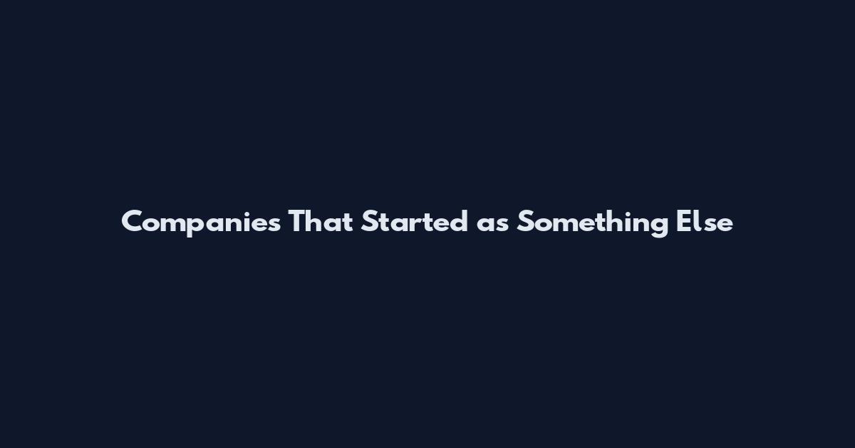 Companies That Started as Something Else