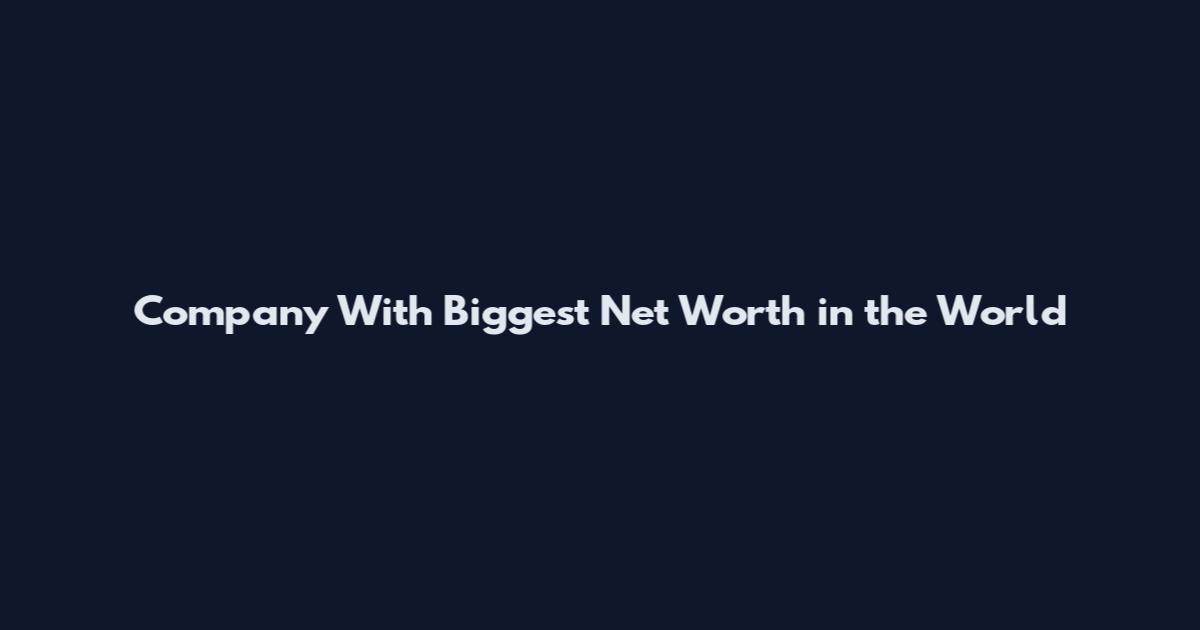 Company With Biggest Net Worth in the World