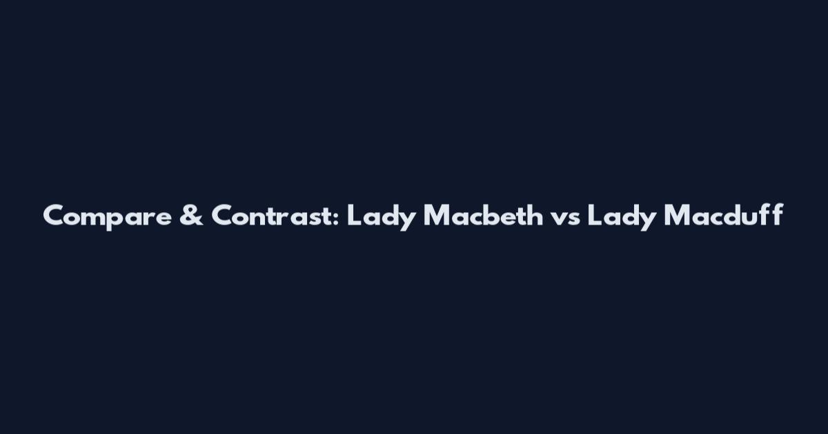 Compare & Contrast: Lady Macbeth vs Lady Macduff