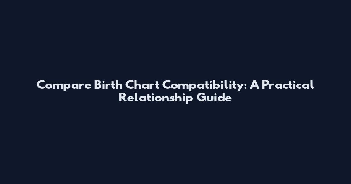 Compare Birth Chart Compatibility: A Practical Relationship Guide