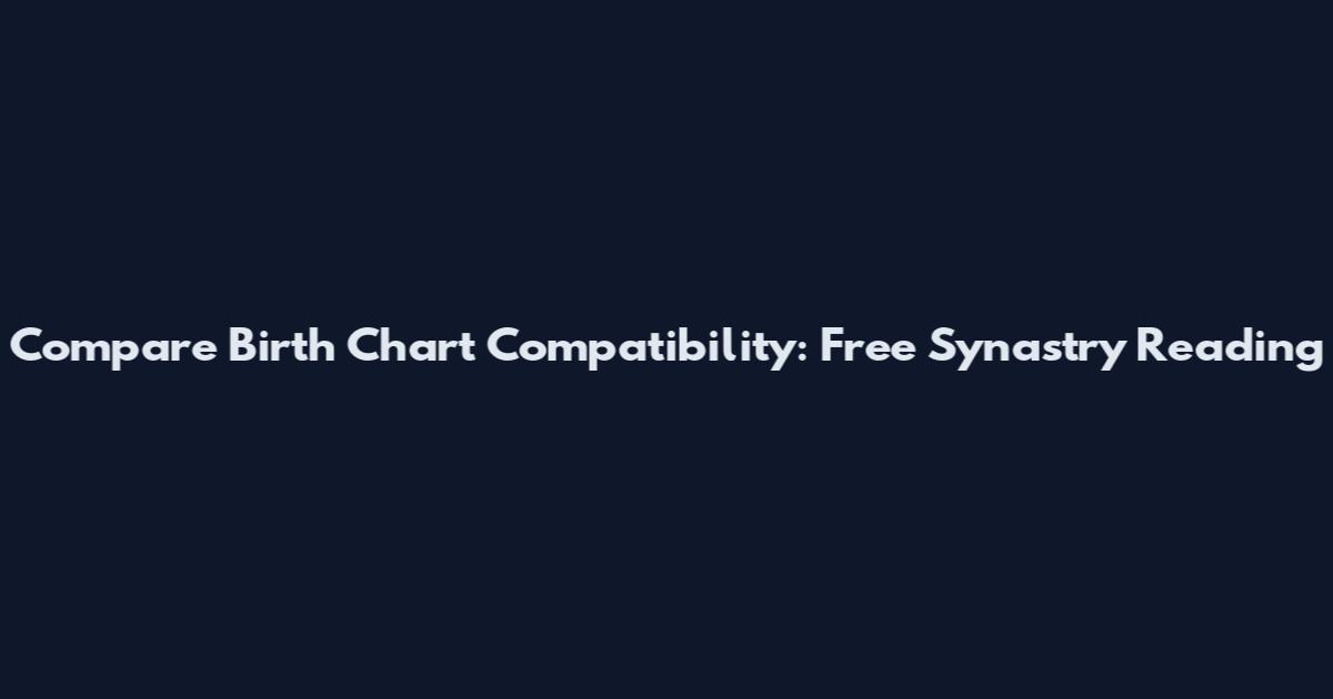Compare Birth Chart Compatibility: Free Synastry Reading