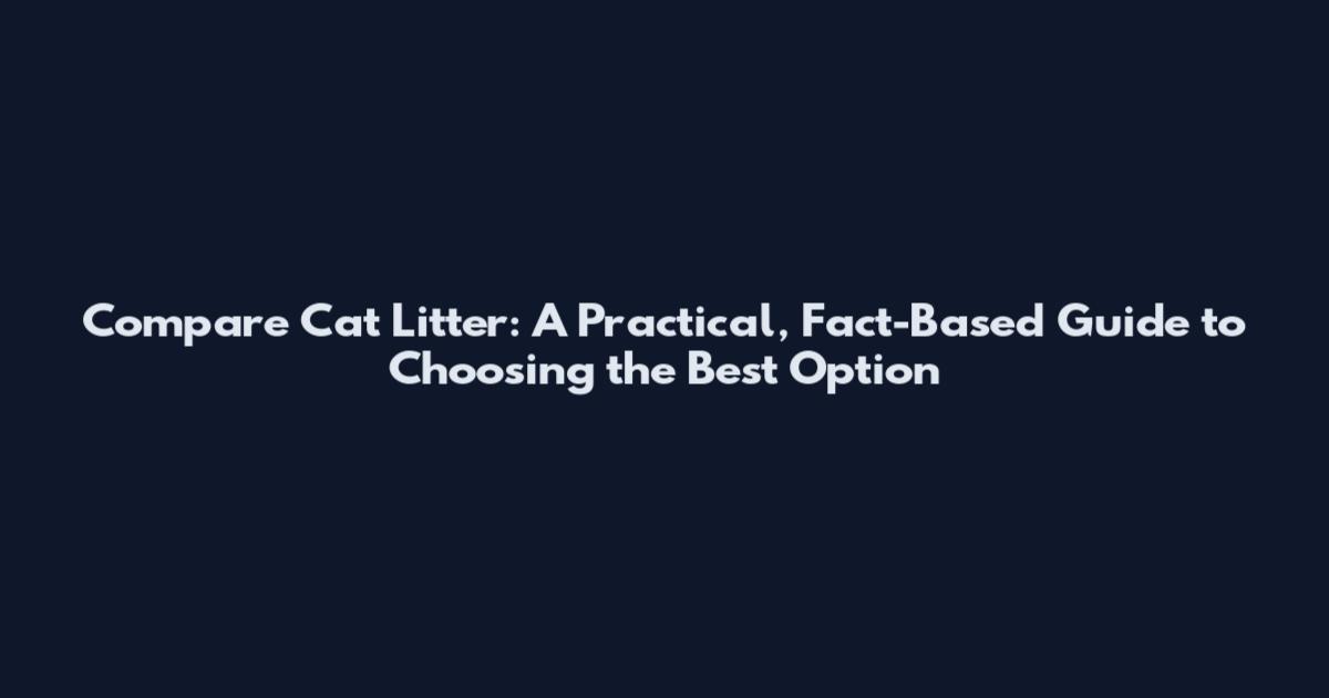 Compare Cat Litter: A Practical, Fact-Based Guide to Choosing the Best Option