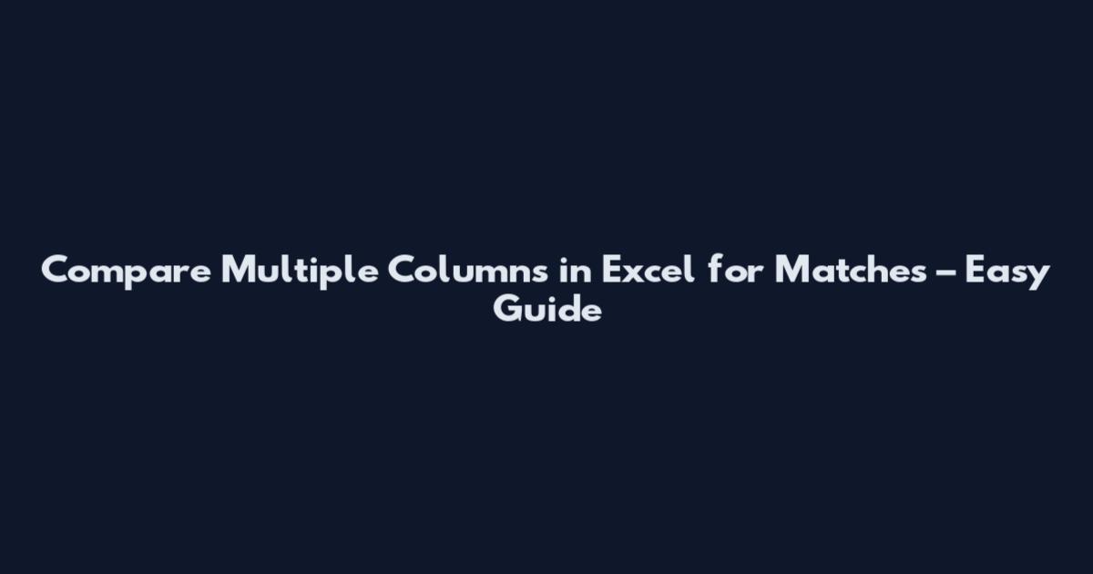 Compare Multiple Columns in Excel for Matches – Easy Guide