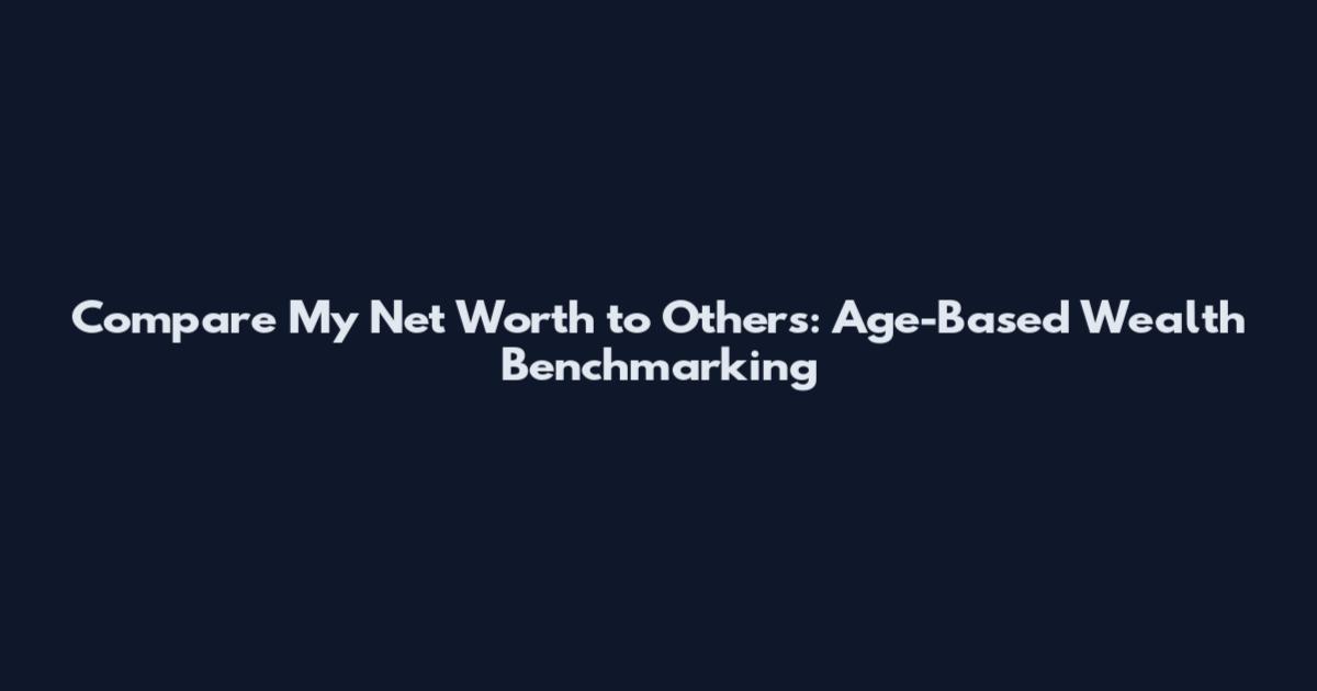 Compare My Net Worth to Others: Age-Based Wealth Benchmarking