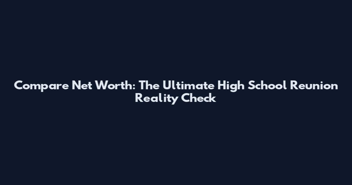 Compare Net Worth: The Ultimate High School Reunion Reality Check