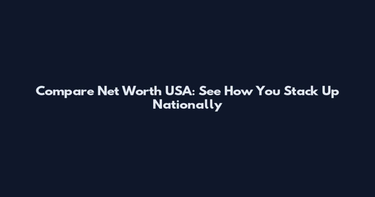 Compare Net Worth USA: See How You Stack Up Nationally