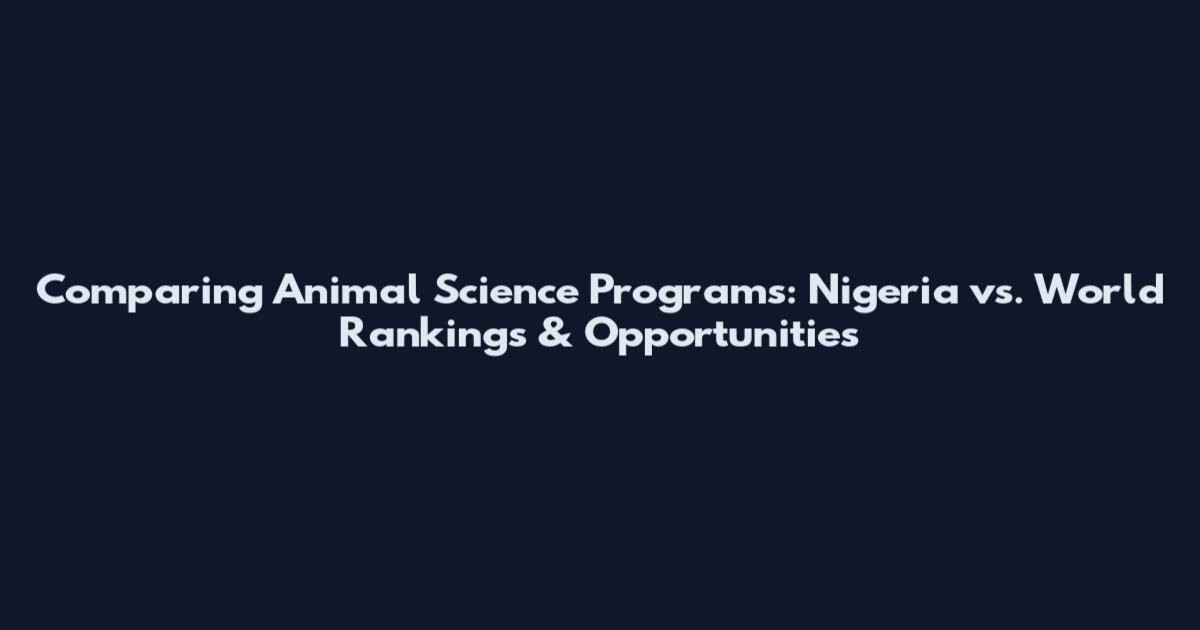 Comparing Animal Science Programs: Nigeria vs. World Rankings & Opportunities