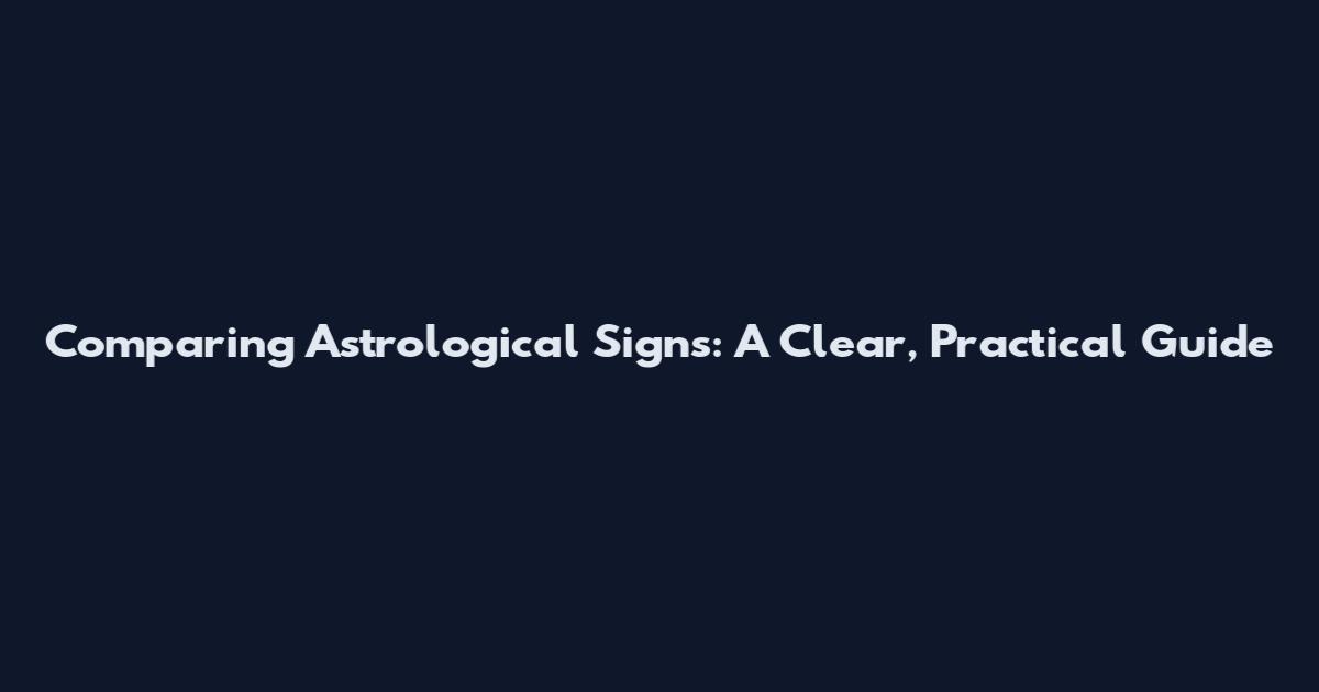 Comparing Astrological Signs: A Clear, Practical Guide