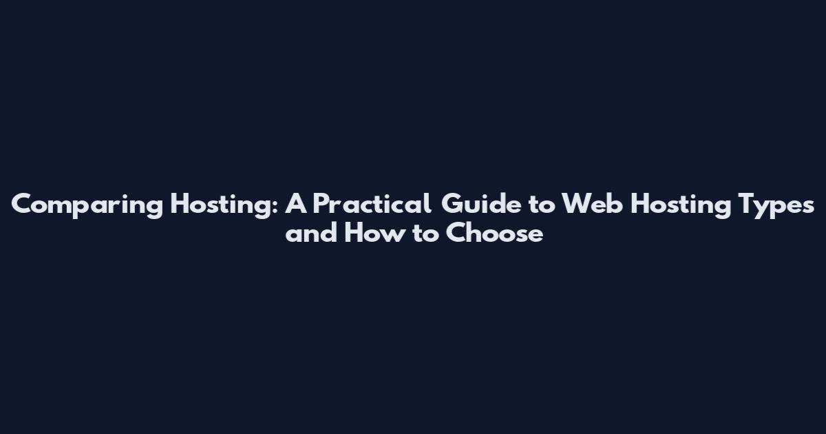 Comparing Hosting: A Practical Guide to Web Hosting Types and How to Choose