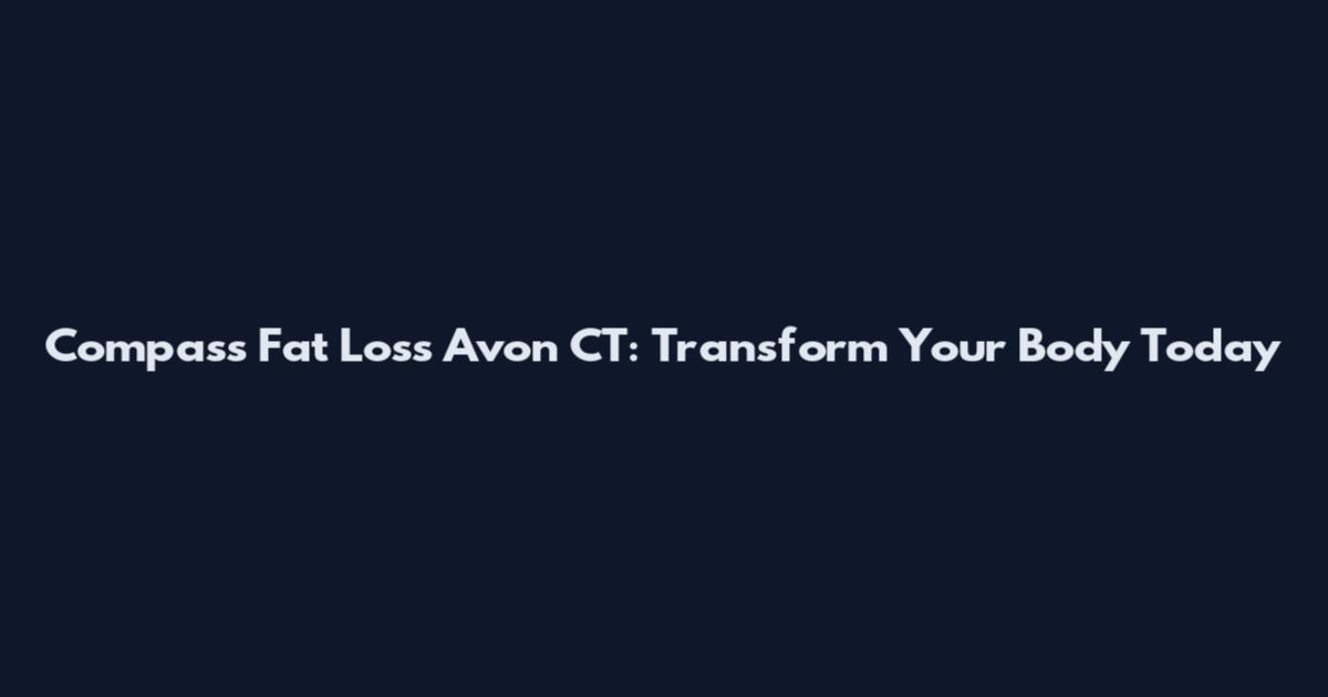 Compass Fat Loss Avon CT: Transform Your Body Today
