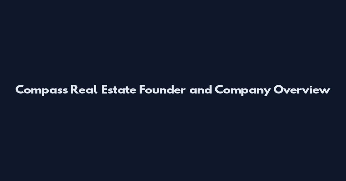 Compass Real Estate Founder and Company Overview