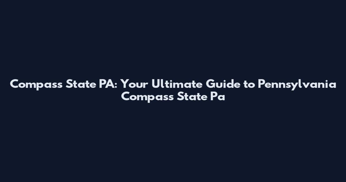 Compass State PA: Your Ultimate Guide to Pennsylvania Compass State Pa