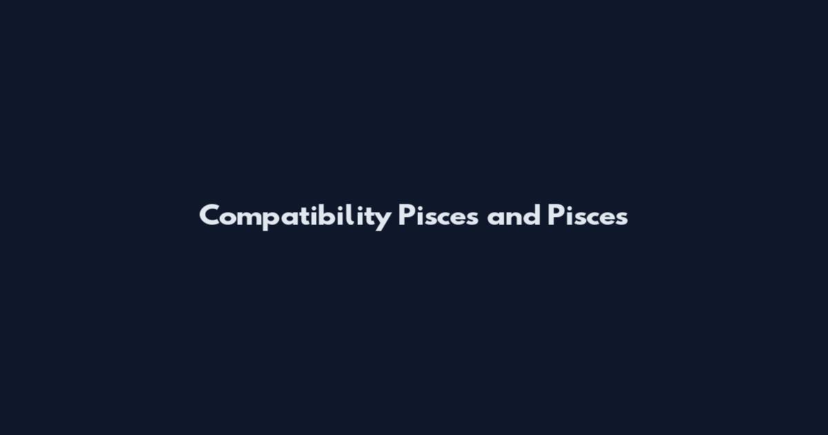 Compatibility Pisces and Pisces