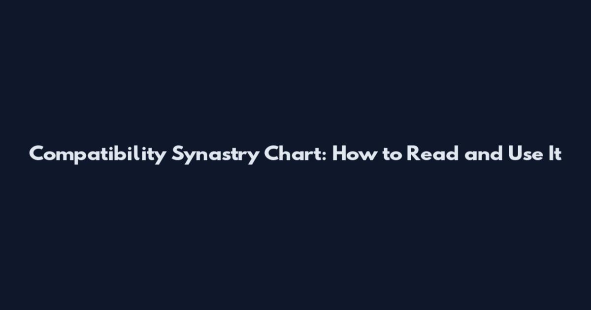 Compatibility Synastry Chart: How to Read and Use It