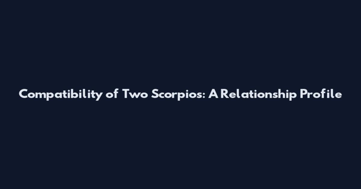 Compatibility of Two Scorpios: A Relationship Profile