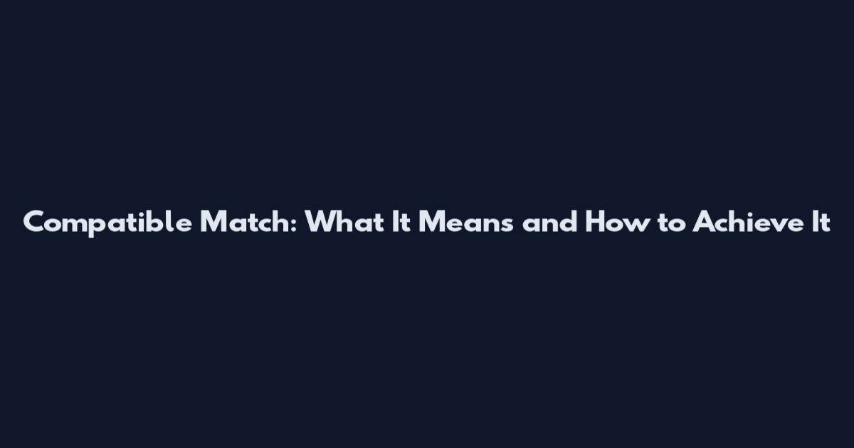Compatible Match: What It Means and How to Achieve It