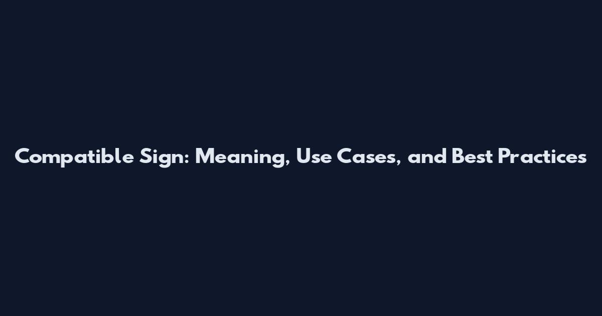 Compatible Sign: Meaning, Use Cases, and Best Practices