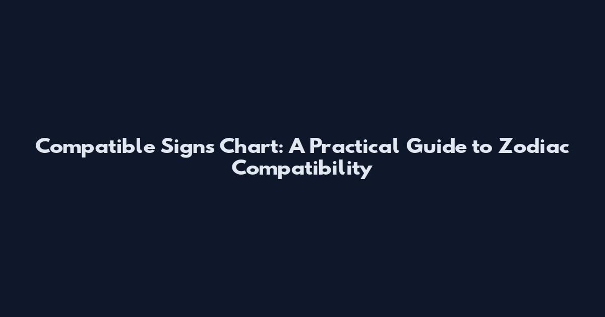 Compatible Signs Chart: A Practical Guide to Zodiac Compatibility