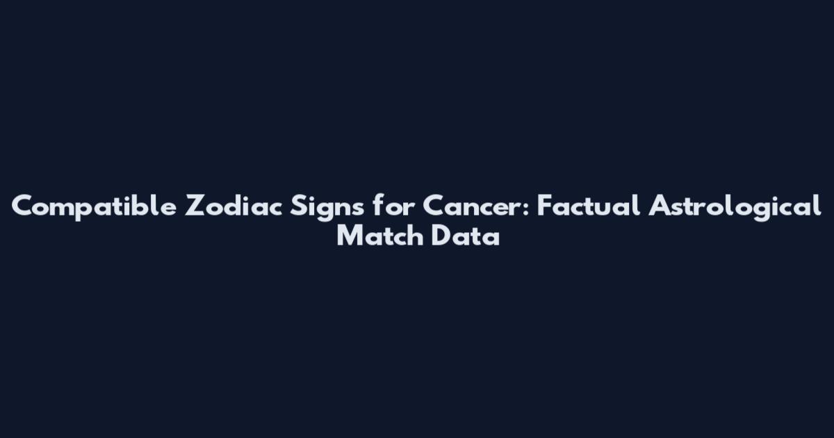 Compatible Zodiac Signs for Cancer: Factual Astrological Match Data