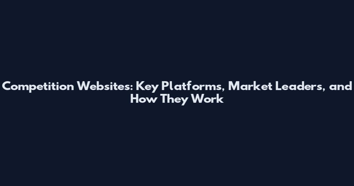 Competition Websites: Key Platforms, Market Leaders, and How They Work