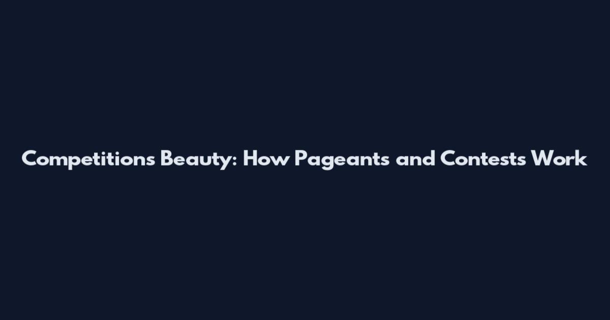 Competitions Beauty: How Pageants and Contests Work